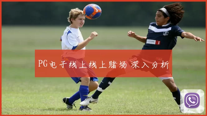 PG电子线上线上赌场 深入分析