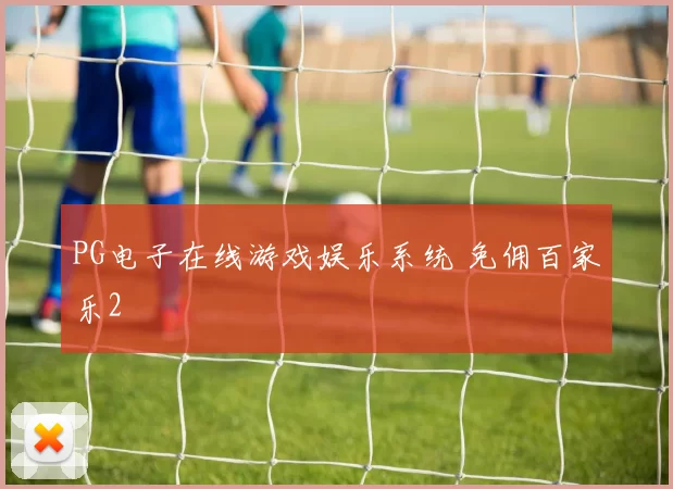 PG电子在线游戏娱乐系统 免佣百家乐2