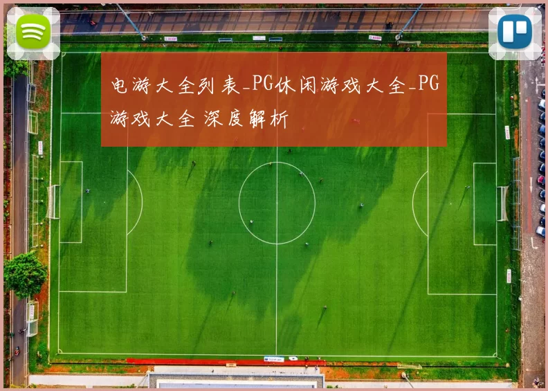 电游大全列表_PG休闲游戏大全_PG游戏大全 深度解析
