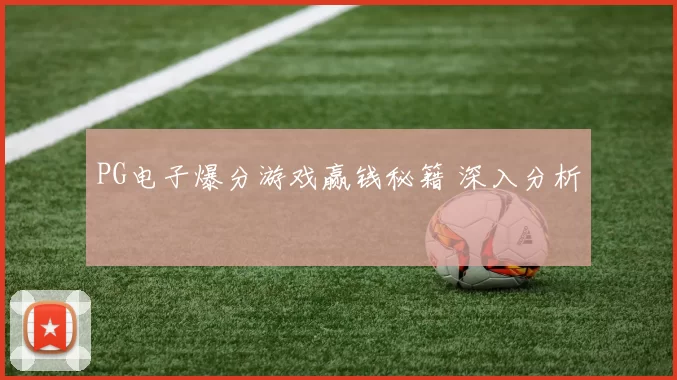 PG电子爆分游戏赢钱秘籍 深入分析