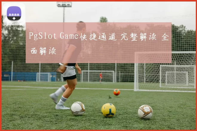 PgSlot Game快捷通道 完整解读 全面解读
