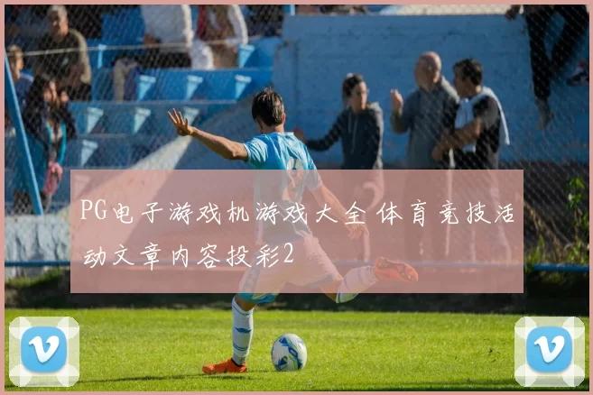 PG电子游戏机游戏大全 体育竞技活动文章内容投彩2