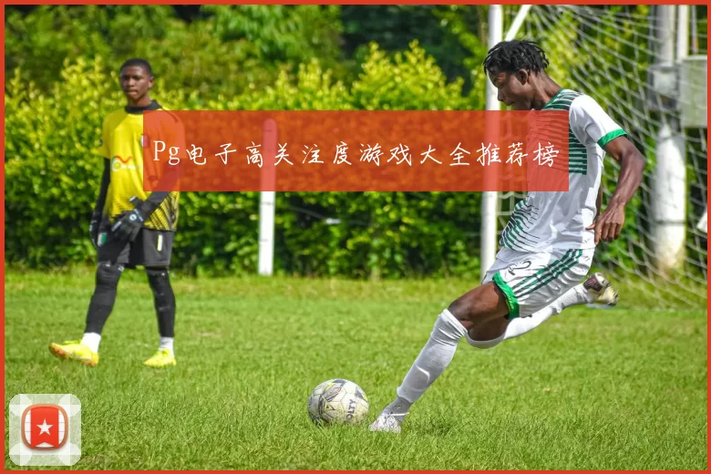 Pg电子高关注度游戏大全推荐榜
