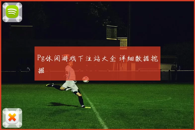 Pg休闲游戏下注站大全 详细数据挖掘