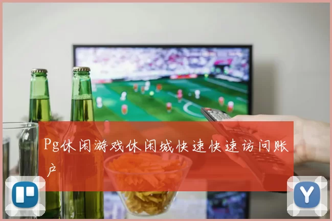 Pg休闲游戏休闲城快速快速访问账户