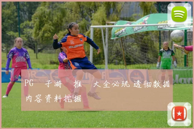 PG電子游戲推薦大全必玩 透彻数据内容资料挖掘